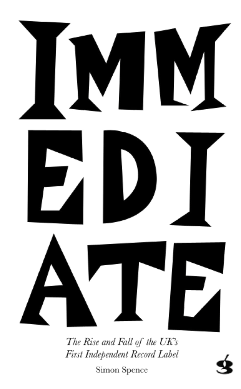 Immediate: The Rise and Fall of the UK's First Independent Record Label by Simon Spence - cover